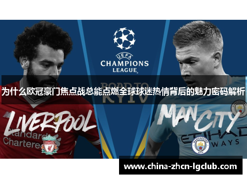 为什么欧冠豪门焦点战总能点燃全球球迷热情背后的魅力密码解析 为什么欧冠豪门焦点战总能点燃全球球迷热情背后的魅力密码解析