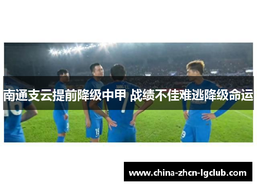 南通支云提前降级中甲 战绩不佳难逃降级命运 南通支云提前降级中甲 战绩不佳难逃降级命运